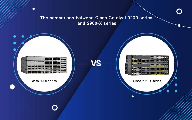 The comparison between Cisco Catalyst 9200 series and 2960-X series