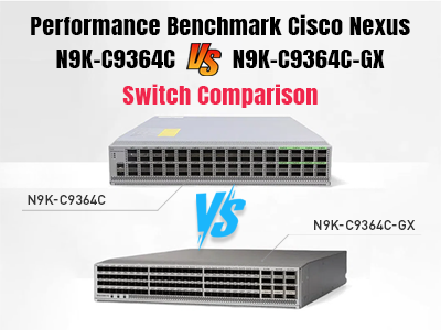 Performance Benchmark: Cisco Nexus N9K-C9364C vs N9K-C9364C-GX Switch Comparison