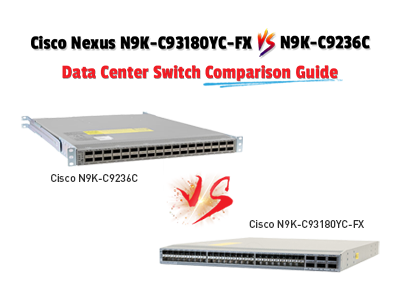 Cisco Nexus N9K-C93180YC-FX vs N9K-C9236C: Data Center Switch Comparison Guide