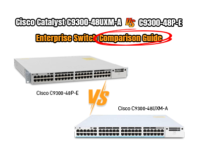  Cisco Catalyst C9300-48UXM-A vs C9300-48P-E: Enterprise Switch Comparison Guide