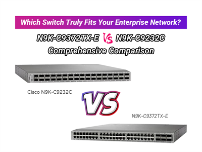 Which Switch Truly Fits Your Enterprise Network? N9K-C9372TX-E vs N9K-C9232C Comprehensive Comparison