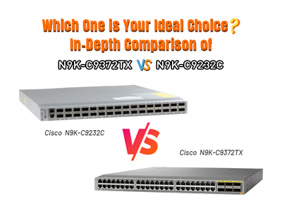 Which One is Your Ideal Choice? In-Depth Comparison of N9K-C9372TX vs. N9K-C9232C