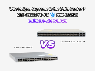 Who Reigns Supreme in the Data Center? N9K-C93180YC-FX vs. N9K-C9232C Ultimate Showdown
