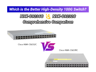 Which is the Better High-Density 100G Switch? N9K-C9236C vs. N9K-C9232C Comprehensive Comparison