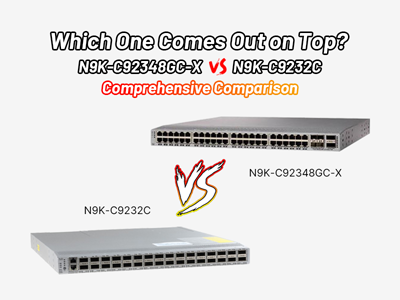 Which One Comes Out on Top? N9K-C92348GC-X vs. N9K-C9232C Comprehensive Comparison
