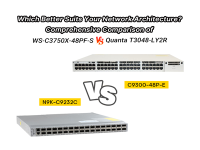 Which Better Suits Your Network Architecture? Comprehensive Comparison of C9300-48P-E vs N9K-C9232C