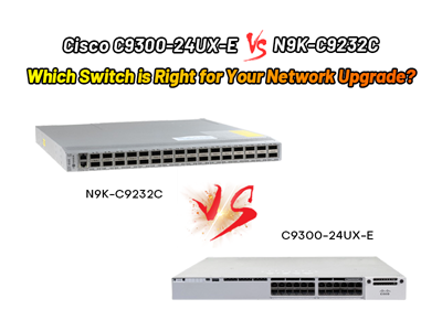 Cisco C9300-24UX-E vs N9K-C9232C: Which Switch is Right for Your Network Upgrade?