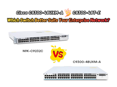 Cisco C9300-48UXM-A vs. C9300-48T-E: Which Switch Better Suits Your Enterprise Network?