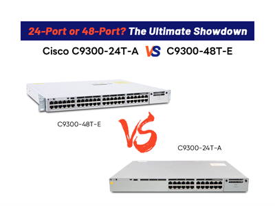 24-Port or 48-Port? The Ultimate Showdown: Cisco C9300-24T-A vs C9300-48T-E