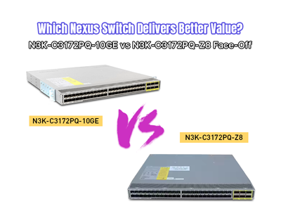 Which Nexus Switch Delivers Better Value? N3K-C3172PQ-10GE vs N3K-C3172PQ-Z8 Face-Off